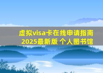 虚拟visa卡在线申请指南2025最新版 个人图书馆